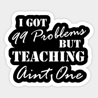 99 Problems - Teachers Quitting Teaching Sticker